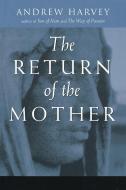 The Return of the Mother di Andrew Harvey edito da TARCHER JEREMY PUBL