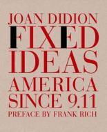 Fixed Ideas: America Since 9.11 di Joan Didion edito da NEW YORK REVIEW OF BOOKS