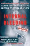 Internal Bleeding: The Truth Behind America's Terrifying Epidemic of Medical Mistakes di Robert M. Wachter, Kaveh G. Shojania edito da Rugged Land Books