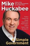 A Simple Government: Twelve Things We Really Need from Washington (and a Trillion That We Don't!) di Mike Huckabee edito da Sentinel