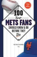 100 Things Mets Fans Should Know & Do Before They Die di Matthew Silverman edito da Triumph Books (IL)