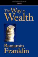 The Way to Wealth di Benjamin Franklin edito da CLASSIC BOOKS LIB