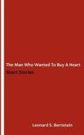 The Man Who Wanted to Buy a Heart: A Collection of Short Stories di Leonard Bernstein edito da Uno Press
