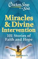 Chicken Soup for the Soul: Miracles & Divine Intervention: 101 Stories of Faith and Hope di Amy Newmark edito da CHICKEN SOUP FOR THE SOUL