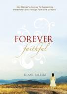 Forever Faithful: One Woman's Journey to Overcoming Incredible Odds Through Faith and Miracles di Deane Talbert edito da Tate Publishing & Enterprises