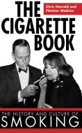 The Cigarette Book: The History and Culture of Smoking di Chris Harrald, Fletcher Watkins edito da SKYHORSE PUB