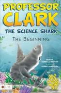 Professor Clark: The Science Shark: The Beginning di Scott Lamberson, Karen Lamberson edito da Tate Publishing & Enterprises
