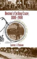 Boston's Cycling Craze, 1880-1900 di Lorenz J. Finison edito da University Of Massachusetts Press