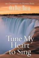 Tune My Heart to Sing: 90 Devotions on Hymns from Our Daily Bread edito da Discovery House Publishers