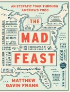 The Mad Feast - An Ecstatic Tour through America`s Food di Matthew Gavin Frank edito da W W NORTON