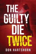 The Guilty Die Twice: A Legal Thriller di DON HARTSHORN edito da Lightning Source Uk Ltd