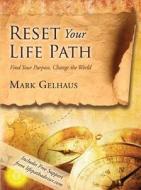 Reset Your Life Path: Find Your Purpose, Change the World di Mark Gelhaus edito da Two Harbors Press