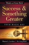 Success and Something Greater: Your Magic Key di Sharon L. Lechter Cpa, Dr Greg Reid, Napoleon Hill edito da SOUND WISDOM