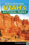 50 Best Short Hikes in Utah's National Parks di Greg Witt edito da WILDERNESS PR
