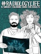 Radiology Life: A Snarky Coloring Book for Adults: A Funny Adult Coloring Book for Radiologists, Radiologic Technologist di Papeterie Bleu edito da GRAY & GOLD PUB