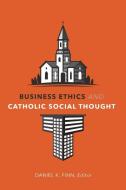 Business Ethics and Catholic Social Thought di Daniel K. Finn edito da GEORGETOWN UNIV PR
