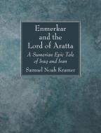 Enmerkar and the Lord of Aratta di Samuel Noah Kramer edito da Wipf and Stock