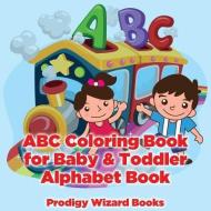Abc Coloring Book For Baby & Toddler I Alphabet Book di Prodigy Wizard edito da Prodigy Wizard Books