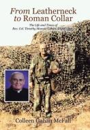 From Leatherneck To Roman Collar di McFall Colleen Gahan McFall edito da Trafford Publishing