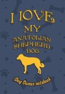 I Love My Anatolian Shepherd Dog- Dog Owner's Notebook: Doggy Style Designed Pages for Dog Owner's to Note Training Log  di Crazy Dog Lover edito da LIGHTNING SOURCE INC
