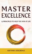 MASTER EXCELLENCE. 13 Principles to Help You Win at Life. di Adeyinka Adegbenle edito da Bookbaby