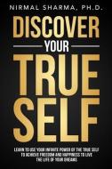 Discover Your True Self di Sharma PhD Nirmal Kumar Sharma PhD edito da Game Changer Publishing