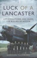 Luck of a Lancaster: 107 Operations, 244 Crew, 103 of Them Killed in Action di Gordon Thorburn edito da PEN & SWORD AVIATION
