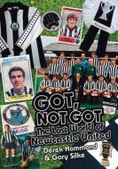 Got, Not Got: Newcastle United di Derek Hammond, Gary Silke edito da Pitch Publishing Ltd