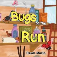 Bugs On The Run di Dawn Marie edito da Pegasus Elliot Mackenzie Publishers