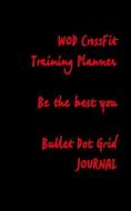 Wod Crossfit Training Planner Be the Best You Bullet Dot Grid Journal di Richard Fraser edito da INDEPENDENTLY PUBLISHED