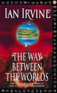 The Way Between The Worlds di Ian Irvine edito da Little, Brown Book Group