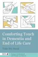 Comforting Touch in Dementia and End of Life Care: Take My Hand di Barbara Goldschmidt, Niamh van Meines edito da SINGING DRAGON