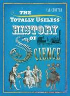 The Totally Useless History of Science di Ian Crofton edito da Quercus Books
