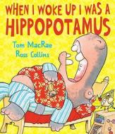 When I Woke Up I Was A Hippopotamus di Tom Macrae edito da Andersen Press Ltd