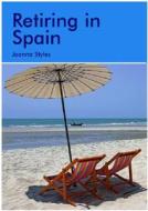 Retiring In Spain di Joanna Styles edito da Survival Books