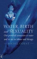 Water, Birth and Sexuality di Michel Odent edito da Clairview Books