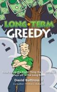 Long-Term Greedy: How Doing the Right Thing the Right Way Pays Off in the Long Run di David Buttross, Thomas L. Bukacek edito da Two Harbors Press