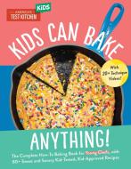 Kids Can Bake Anything!: The Complete How-To Baking Book for Young Chefs, with 80+ Sweet and Savory Kid-Tested, Kid-Approved Recipes di America'S Test Kitchen edito da AMER TEST KITCHEN