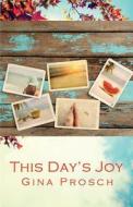 This Day's Joy: Meditations for Finding Joy Every Day di Gina Prosch edito da Createspace Independent Publishing Platform