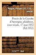 Proc s de la Gazette d'Auvergne, Plaidoyer, Cour Royale, 17 Mai 1832 di Rougier-P edito da Hachette Livre - BNF