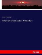 History of Indian &Eastern Architecture di James Fergusson edito da hansebooks