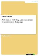 Performance Marketing. Unterschiedliche Generationen als Zielgruppe di Svenja Kastilan edito da GRIN Verlag
