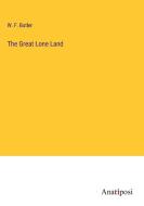 The Great Lone Land di W. F. Butler edito da Anatiposi Verlag