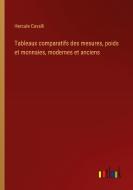 Tableaux comparatifs des mesures, poids et monnaies, modernes et anciens di Hercule Cavalli edito da Outlook Verlag