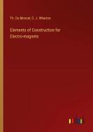 Elements of Construction for Electro-magnets di Th. Du Moncel, C. J. Wharton edito da Outlook Verlag