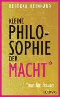Kleine Philosophie der Macht (nur für Frauen) di Rebekka Reinhard edito da Ludwig Verlag