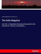 The Celtic Magazine di Alexander Mackenzie, Inverness P. P. - edito da hansebooks