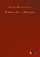 Die Luftschiffahrt der Gegenwart di Hauptmann Hermann Hoernes edito da Outlook Verlag