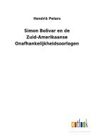 Simon Bolivar en de Zuid-Amerikaanse Onafhankelijkheidsoorlogen di Hendrik Peters edito da Outlook Verlag