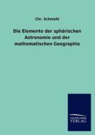 Die Elemente der sphärischen Astronomie und der mathematischen Geographie di Chr. Schmehl edito da TP Verone Publishing